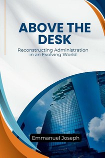 Above the Desk, Reconstructing Administration in an Evolving World