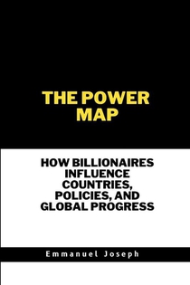 The Power Map, How Billionaires Influence Countries, Policies, and Global Progress