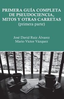 Primera guia completa de pseudociencia, mitos y otras carretas
