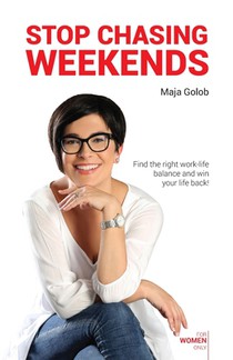 Stop Chasing Weekends: Find the right work-life balance and win your life back!
