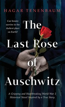 The Last Rose of Auschwitz: A Gripping and Heartbreaking World War 2 Historical Novel Inspired by a True Story