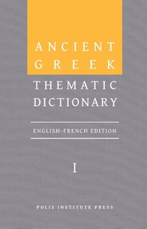 Ancient Greek Thematic Dictionary. Volume I