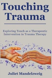 Touching Trauma: Exploring Touch as a Therapeutic Intervention in Trauma Therapy