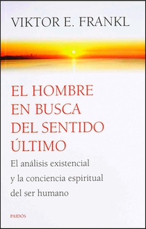 El Hombre En Busca del Sentido Último: El Análisis Existencial Y La Conciencia Espiritual del Ser Humano / Man's Search for Ultimate Meaning