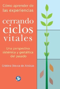 Cerrando Ciclos Vitales: Cómo Aprender de Las Experiencias--Una Perspectiva Sistémica Y Gestáltica del Pasado