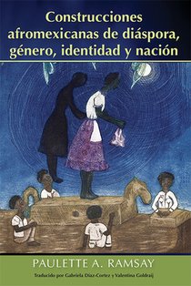 Construcciones Afromexicanas De Diaspora, Genero, Identidad Y Nacion