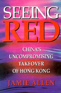 Seeing Red: China's Uncompromising Takeover of Hong Kong