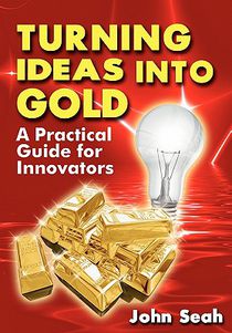 Turning Ideas Into Gold: A Practical Guide For Innovators