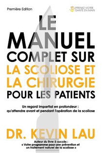 Le manuel complet sur la scoliose et la chirurgie pour les patients: Un regard impartial en profondeur: qu'attendre avant et pendant l'opération de la