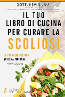Il Tuo Libro Di Cucina Per Curare La Scoliosi: La Tua Dieta Per Una Schiena Più Sana!