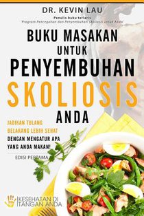 Buku Masakan Untuk Penyembuhan Skoliosis Anda: Jadikan Tulang Belakang Lebih Sehat Dengan Mengatur APA Yang Anda Makan!
