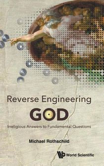 Reverse Engineering God: Irreligious Answers To Fundamental Questions