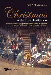 Christmas At The Royal Institution: An Anthology Of Lectures By M Faraday, J Tyndall, R S Ball, S P Thompson, E R Lankester, W H Bragg, W L Bragg, R L Gregory, And I Stewart voorzijde