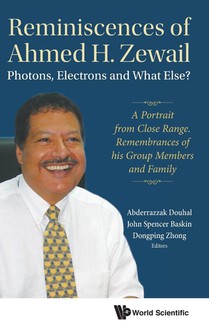Reminiscences Of Ahmed H.zewail: Photons, Electrons And What Else? - A Portrait From Close Range. Remembrances Of His Group Members And Family