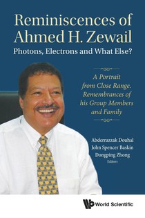 Reminiscences Of Ahmed H.zewail: Photons, Electrons And What Else? - A Portrait From Close Range. Remembrances Of His Group Members And Family