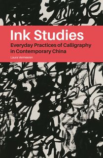 Ink Studies: Everyday Practices of Calligraphy in Contemporary China