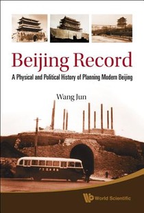 Beijing Record: A Physical And Political History Of Planning Modern Beijing voorzijde