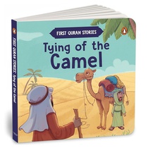 Tying of the Camel: First Quran Stories an Illustrated Story Book for Kids Values of Islam and the Holy Quran Ages 5+ [Penguin Early Learning Series]