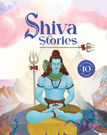 Shiva Stories: 10 Illustrated Stories of Lord Shiva for Children I Hindu Mythology Indian Gods and Goddesses Bedtime Storybook Indian Folklore & Legen