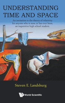 Understanding Time And Space: An Invitation To The Theory Of Relativity For Anyone Who Is Now, Or Has Ever Been, An Inquisitive High School Student