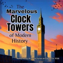 The Marvelous Clock Towers of Modern History: A Great Gift for Childrens Books Amazing Kids Books