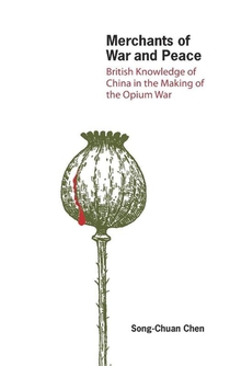 Merchants of War and Peace - British Knowledge of China in the Making of the Opium War