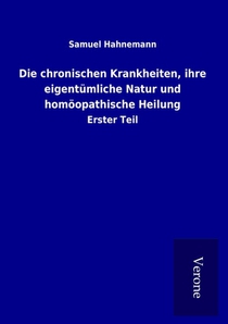 Die chronischen Krankheiten, ihre eigentümliche Natur und homöopathische Heilung