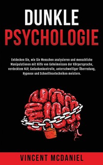 Dunkle Psychologie: Entdecken Sie, wie Sie Menschen analysieren und menschliche Manipulationen mit Hilfe von Geheimnissen der Körpersprache, verdeckte