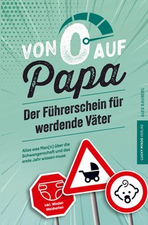 Von 0 auf Papa - Der Führerschein für werdende Väter: Alles was Man(n) über die Schwangerschaft und das erste Jahr wissen muss