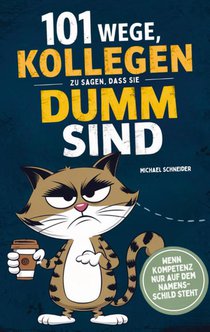 101 Wege, Kollegen zu sagen, dass sie dumm sind: Wenn Kompetenz nur auf dem Namensschild steht