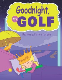 Goodnight, My Golf. Bedtime golf story for girls.