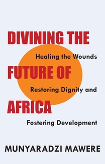 Divining the Future of Africa. Healing the Wounds, Restoring Dignity and Fostering Development
