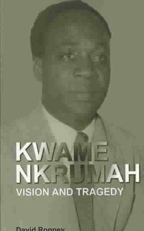 Kwame Nkrumah. Vision and Tragedy