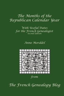 The Months of the Republican Calendar Year With Useful Dates for the French Genealogist, Second Edition