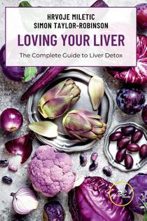 LOVING YOUR LIVER The Complete Guide to Liver Detox