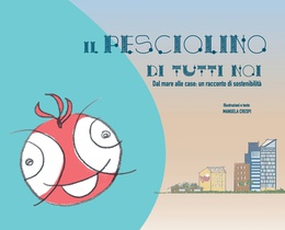 Il pesciolino di tutti noi: Dal mare alle case: un racconto di sostenibilità