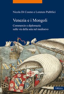 Venezia E I Mongoli: Commercio E Diplomazia Sulle Vie Della Seta Nel Medioevo (Secoli XIII-XV)