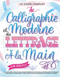 Le Guide Complet de Calligraphie Moderne et du Lettrage à la Main pour Débutants