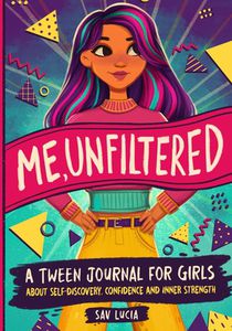 Me, Unfiltered: A Tween Journal for Girls about Self-Discovery, Confidence, and Inner Strength