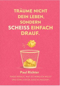 TRÄUM NICHT DEIN LEBEN, SONDERN SCHEISS EINFACH DRAUF
