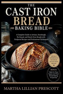 THE CAST IRON BREAD BAKING BIBLE