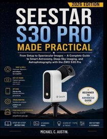 Seestar S30 Pro Made Practical (2026 Edition)