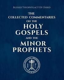 The Collected Commentaries on the Holy Gospels and the Minor Prophets