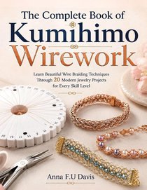 The Complete Book of Kumihimo Wirework