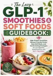 The Lazy GLP-1 Smoothies & Soft Foods Guidebook
