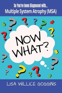 So you've been diagnosed with Multiple Systen Atrophy (MSA)...Now What?