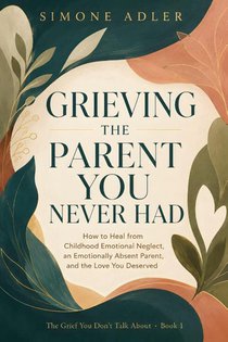 Grieving the Parent You Never Had