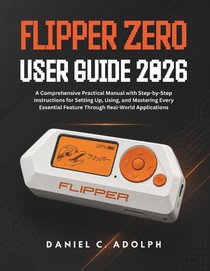 C Adolph, D: Flipper Zero User Guide 2026
