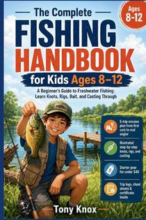 The Complete Fishing Handbook for Kids Ages 8-12