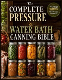 Brentwood, N: Complete Pressure and Water Bath Canning Bible